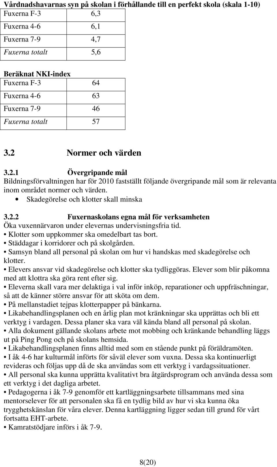 Skadegörelse och klotter skall minska 3.2.2 Fuxernaskolans egna mål för verksamheten Öka vuxennärvaron under elevernas undervisningsfria tid. Klotter som uppkommer ska omedelbart tas bort.