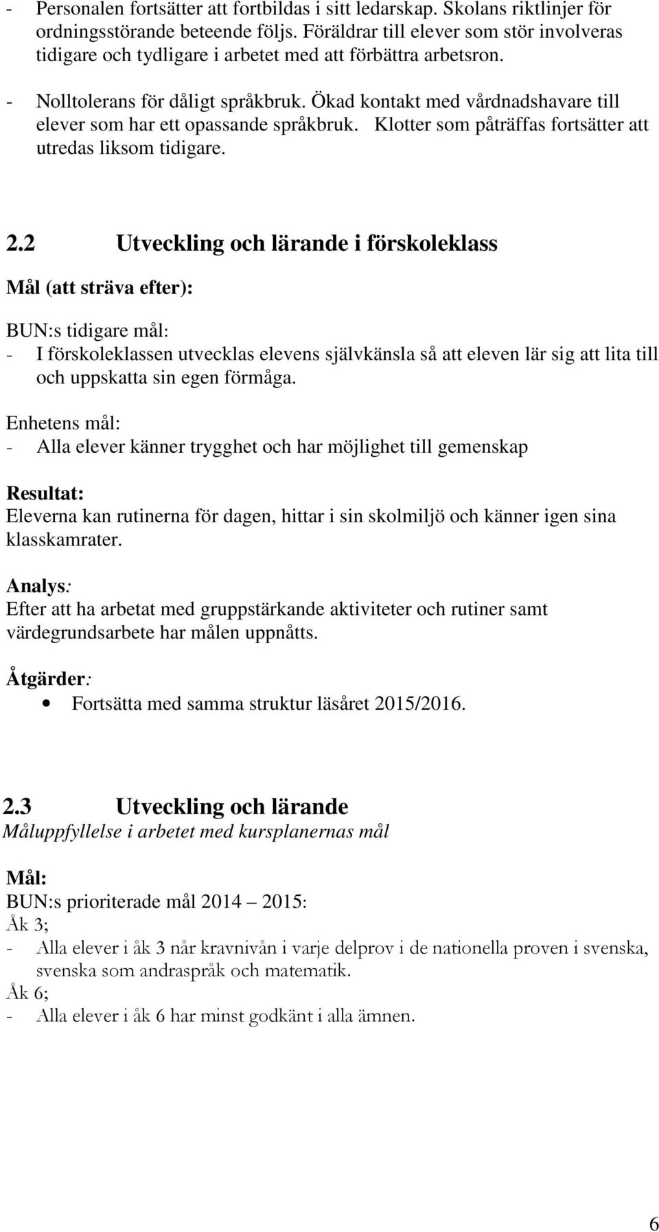 Ökad kontakt med vårdnadshavare till elever som har ett opassande språkbruk. Klotter som påträffas fortsätter att utredas liksom tidigare. 2.