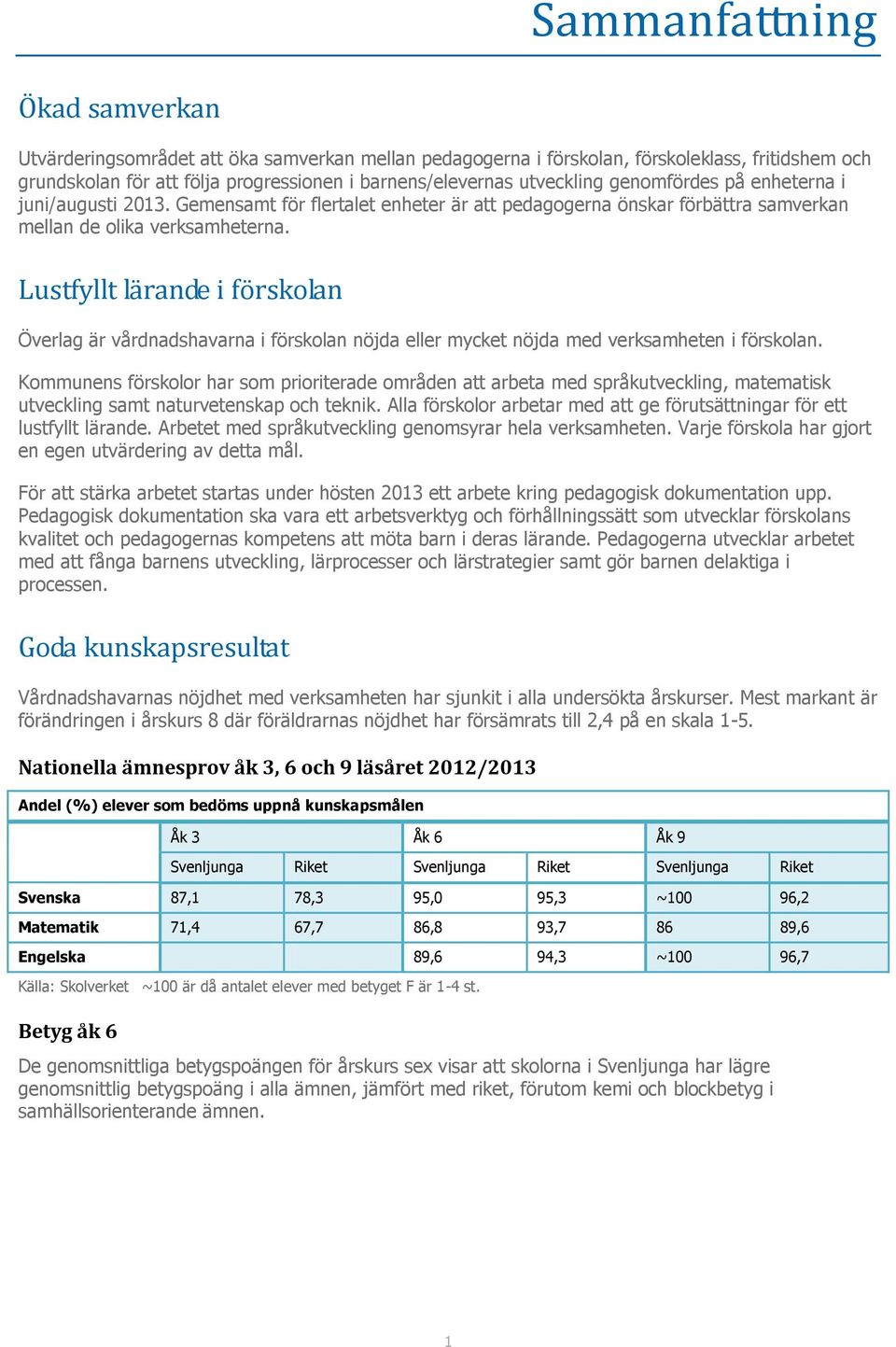 Lustfyllt lärande i förskolan Överlag är vårdnadshavarna i förskolan nöjda eller mycket nöjda med verksamheten i förskolan.