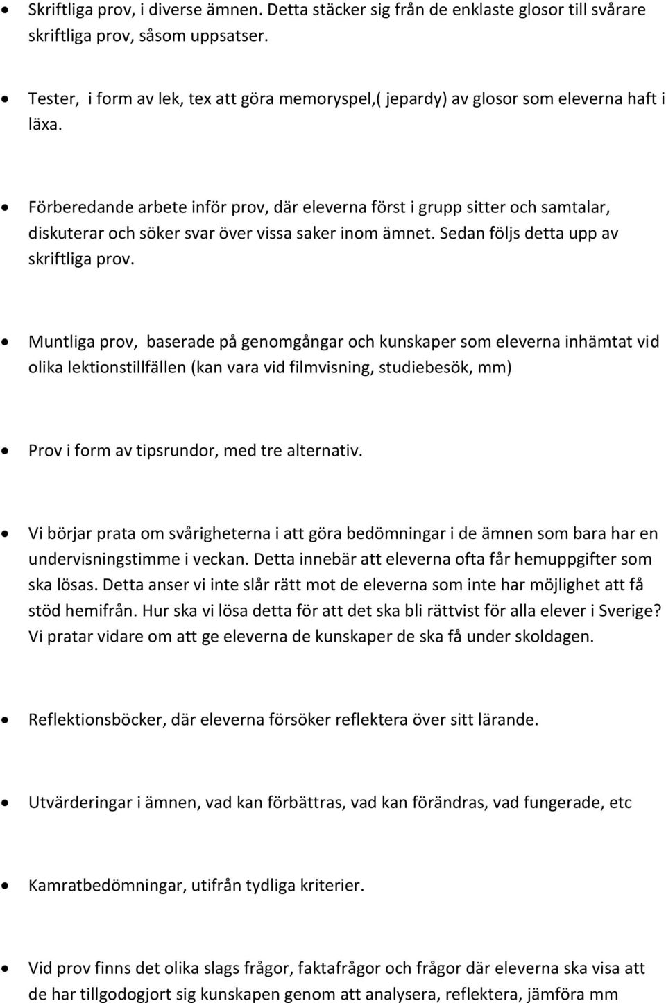 Förberedande arbete inför prv, där eleverna först i grupp sitter ch samtalar, diskuterar ch söker svar över vissa saker inm ämnet. Sedan följs detta upp av skriftliga prv.