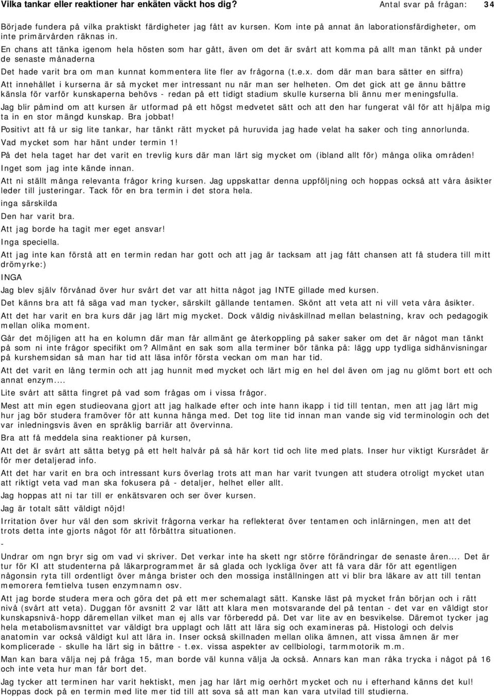 En chans att tänka igenom hela hösten som har gått, även om det är svårt att komma på allt man tänkt på under de senaste månaderna Det hade varit bra om man kunnat kommentera lite fler av frågorna (t.