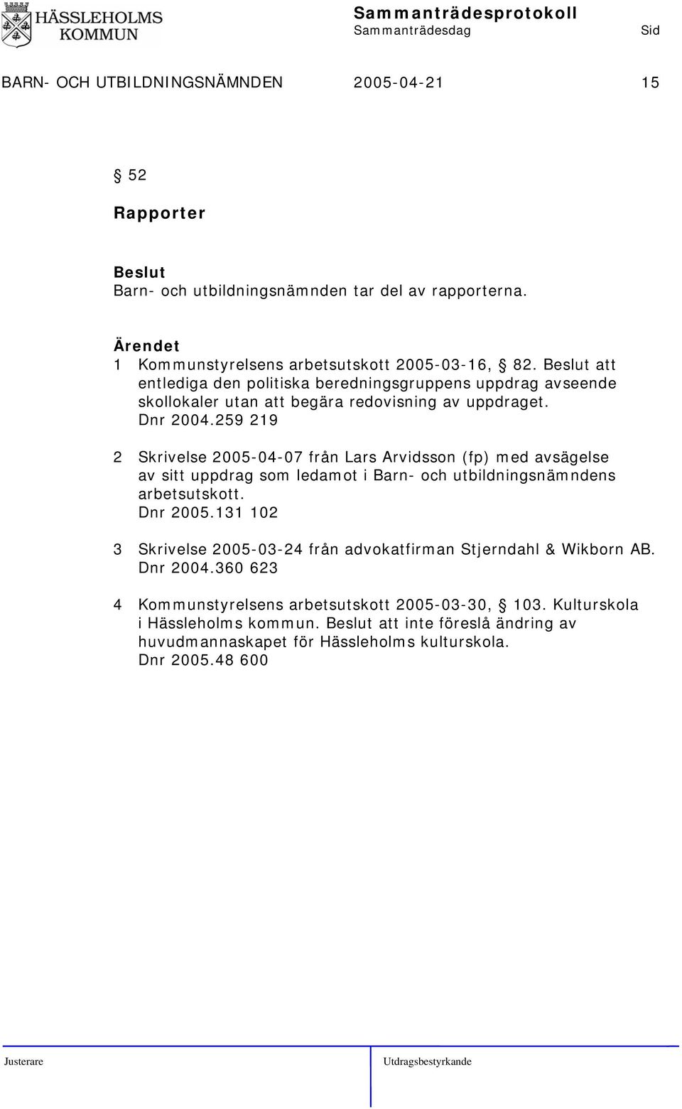 259 219 2 Skrivelse 2005-04-07 från Lars Arvidsson (fp) med avsägelse av sitt uppdrag som ledamot i Barn- och utbildningsnämndens arbetsutskott. Dnr 2005.