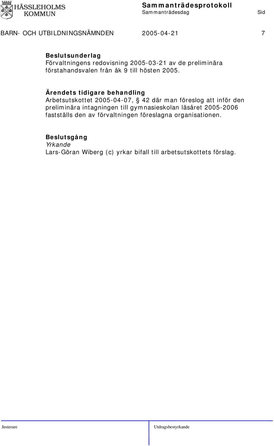 s tidigare behandling Arbetsutskottet 2005-04-07, 42 där man föreslog att inför den preliminära intagningen