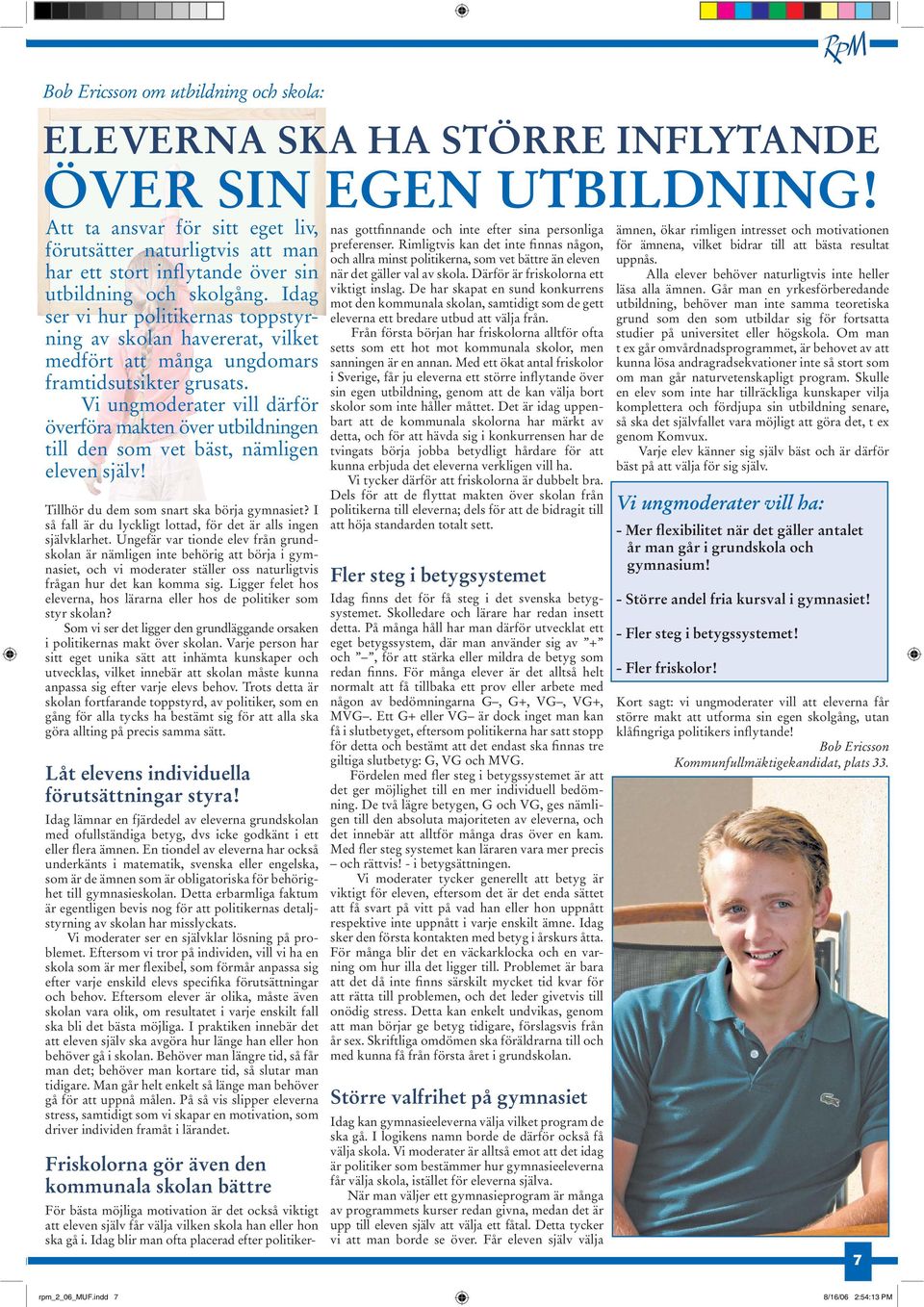 Idag ser vi hur politikernas toppstyrning av skolan havererat, vilket medfört att många ungdomars framtidsutsikter grusats.