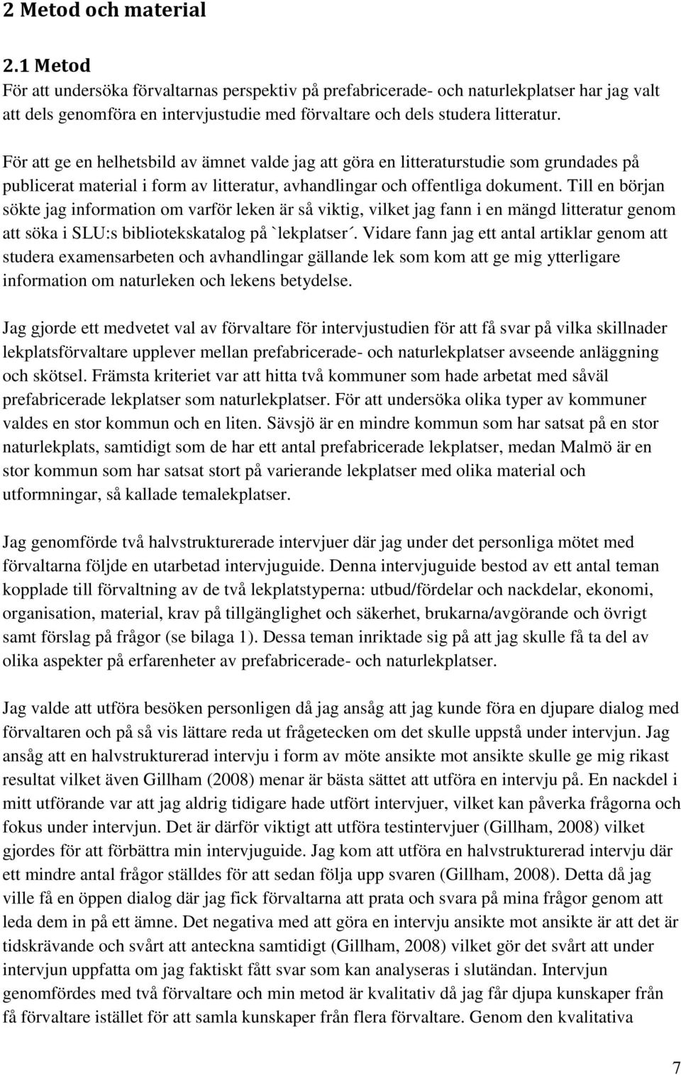 För att ge en helhetsbild av ämnet valde jag att göra en litteraturstudie som grundades på publicerat material i form av litteratur, avhandlingar och offentliga dokument.