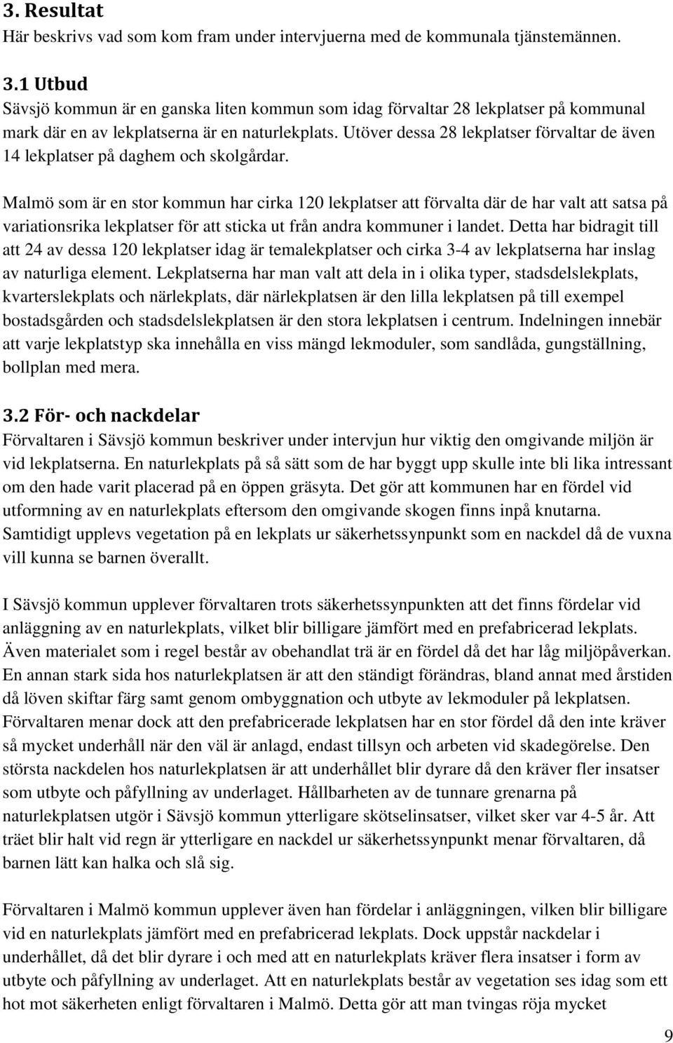 Utöver dessa 28 lekplatser förvaltar de även 14 lekplatser på daghem och skolgårdar.