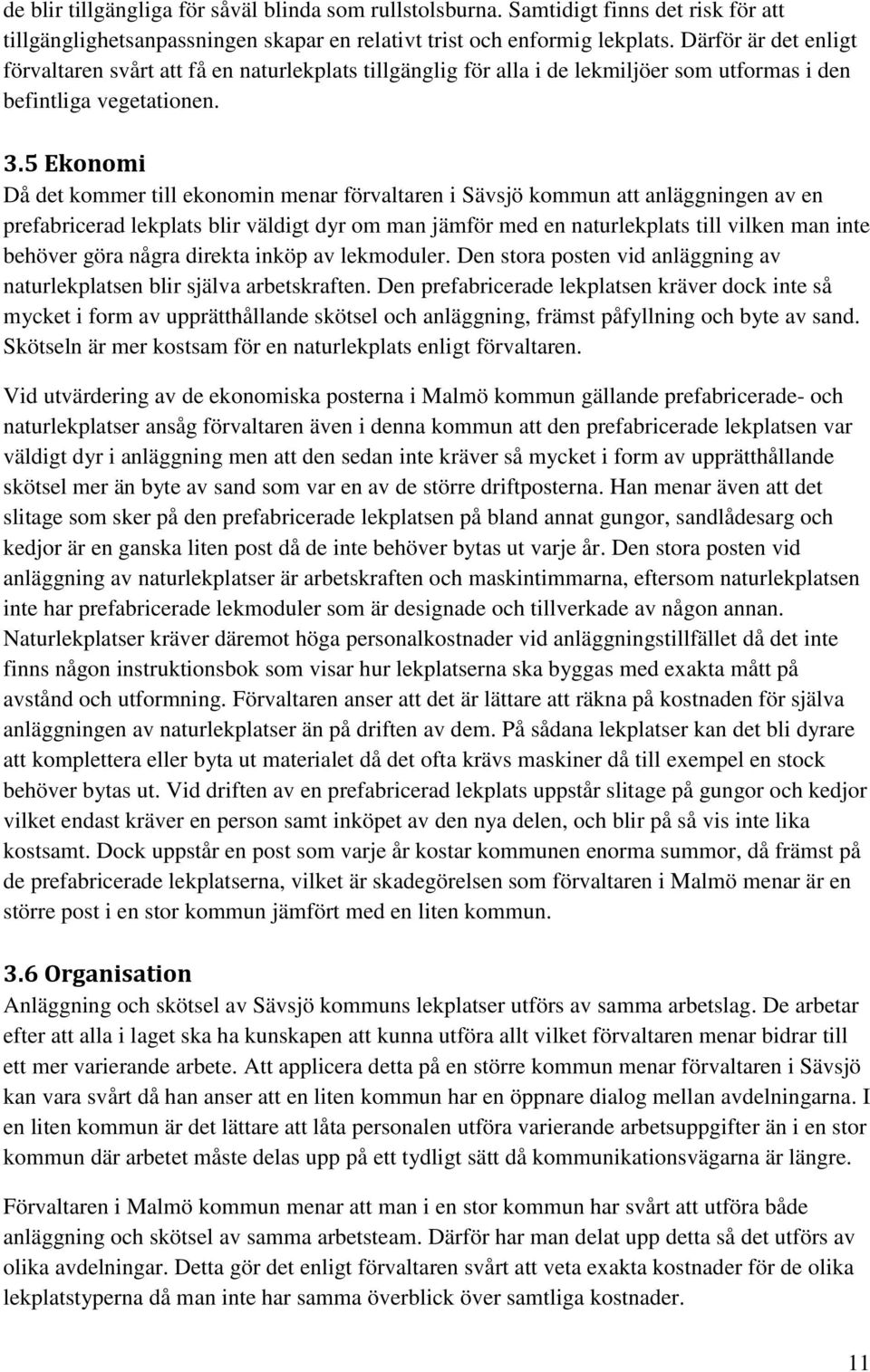 5 Ekonomi Då det kommer till ekonomin menar förvaltaren i Sävsjö kommun att anläggningen av en prefabricerad lekplats blir väldigt dyr om man jämför med en naturlekplats till vilken man inte behöver