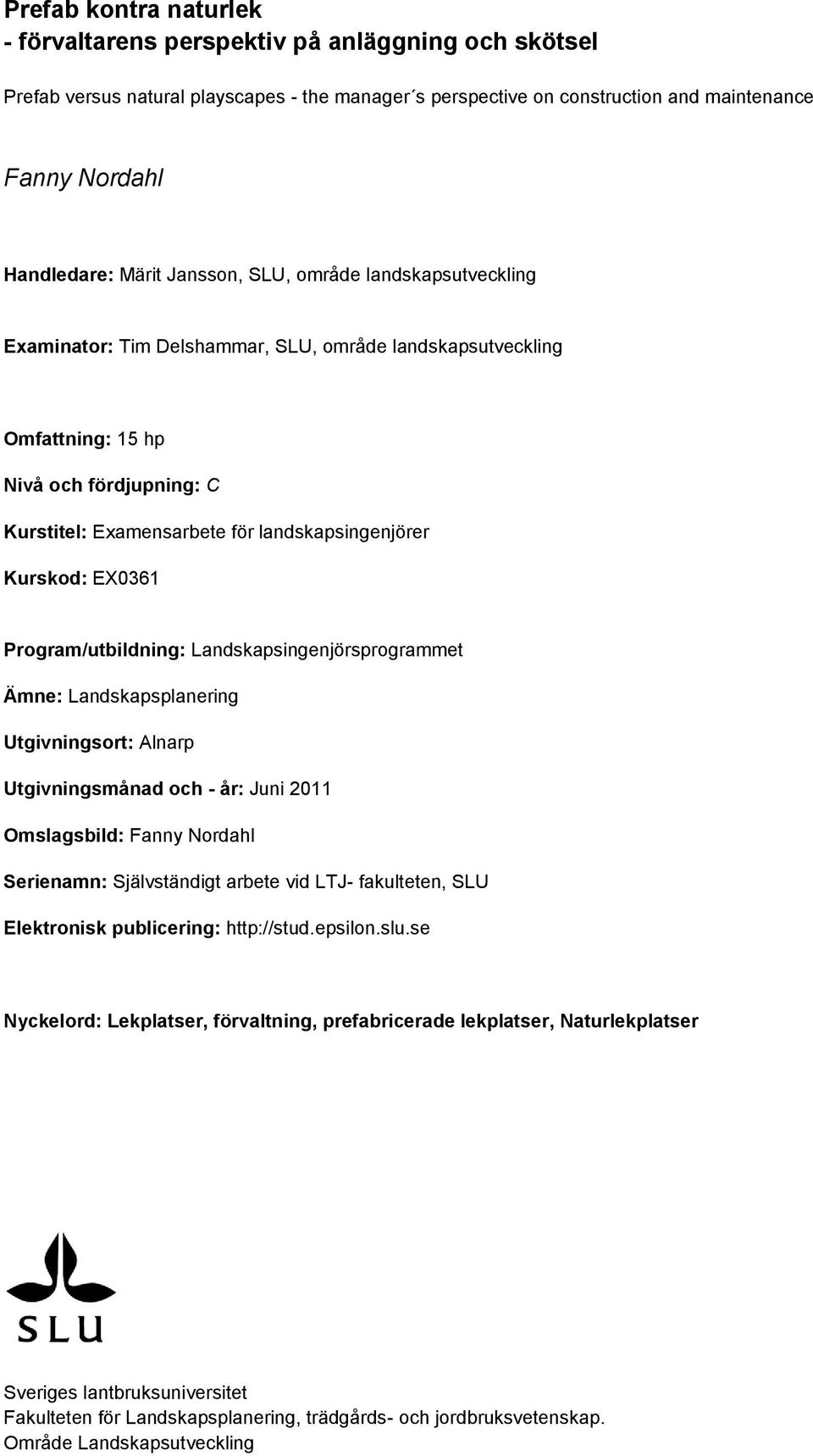 Kurskod: EX0361 Program/utbildning: Landskapsingenjörsprogrammet Ämne: Landskapsplanering Utgivningsort: Alnarp Utgivningsmånad och - år: Juni 2011 Omslagsbild: Fanny Nordahl Serienamn: Självständigt