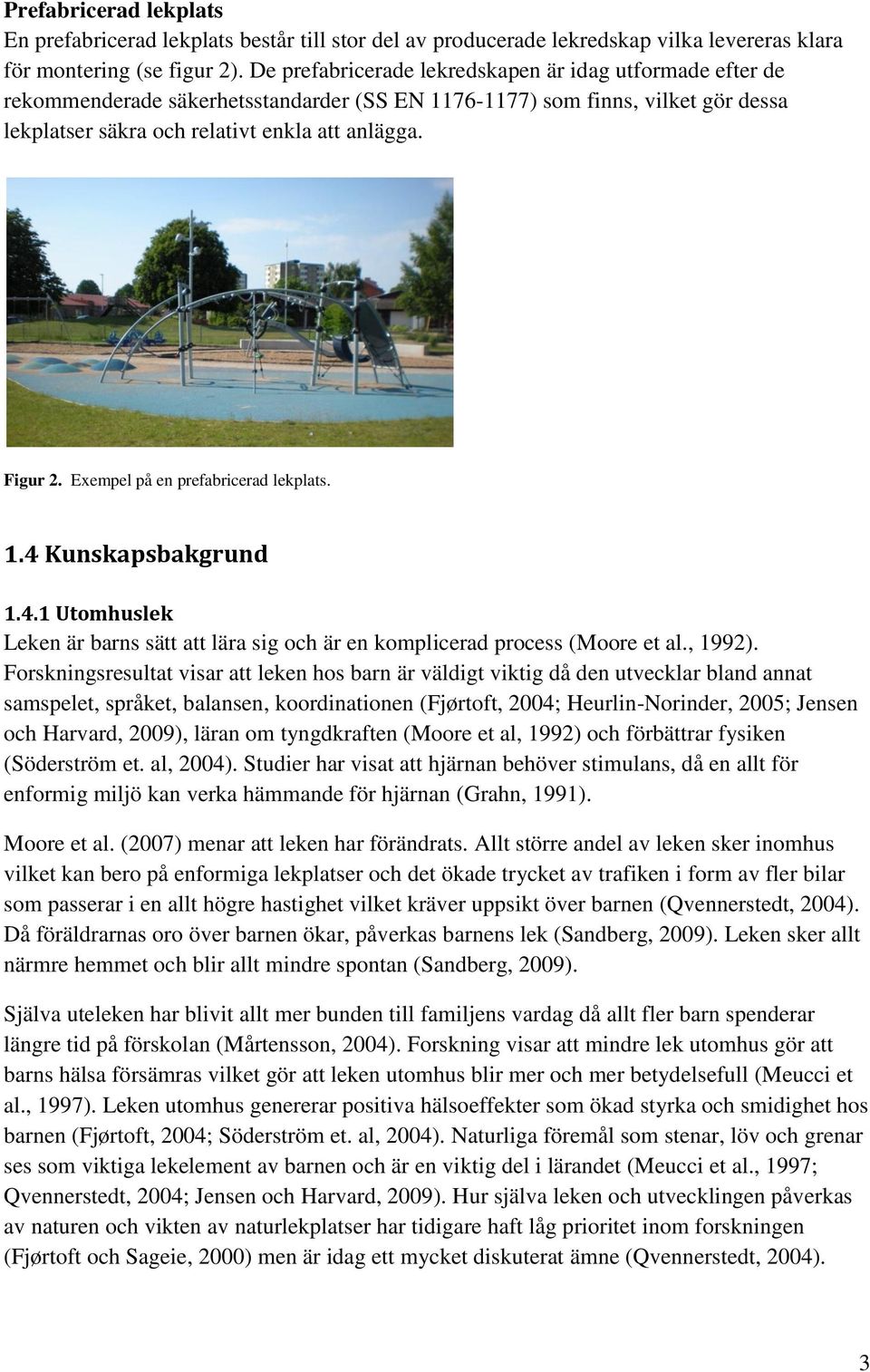 Exempel på en prefabricerad lekplats. 1.4 Kunskapsbakgrund 1.4.1 Utomhuslek Leken är barns sätt att lära sig och är en komplicerad process (Moore et al., 1992).