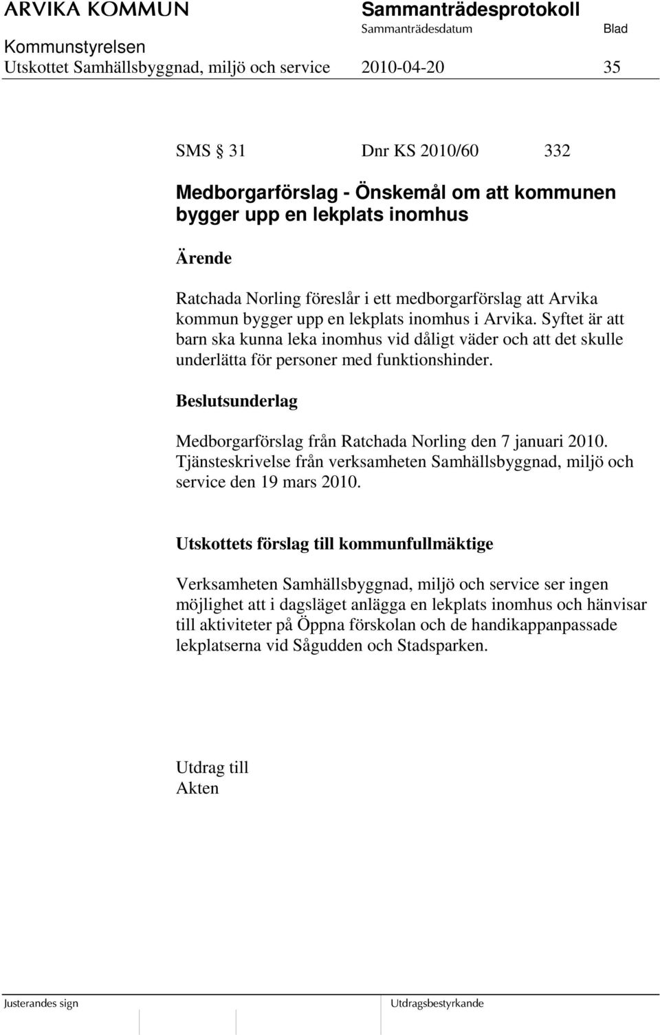 Medborgarförslag från Ratchada Norling den 7 januari 2010. Tjänsteskrivelse från verksamheten Samhällsbyggnad, miljö och service den 19 mars 2010.