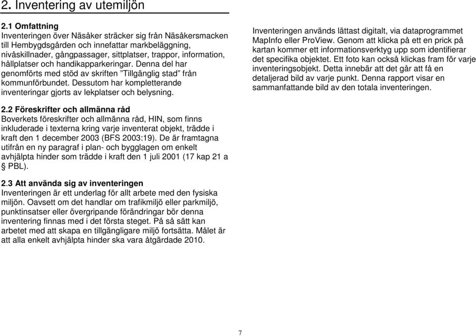 hållplatser och handikapparkeringar. Denna del har genomförts med stöd av skriften Tillgänglig stad från kommunförbundet. Dessutom har kompletterande inventeringar gjorts av lekplatser och belysning.