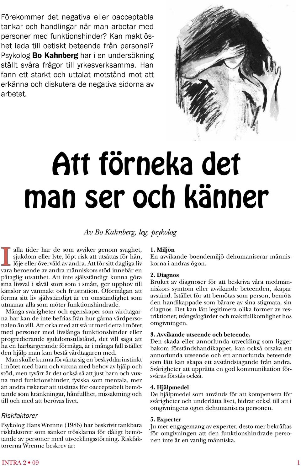 Att förneka det man ser och känner Av Bo Kahnberg, leg. psykolog I alla tider har de som avviker genom svaghet, sjukdom eller lyte, löpt risk att utsättas för hån, löje eller övervåld av andra.