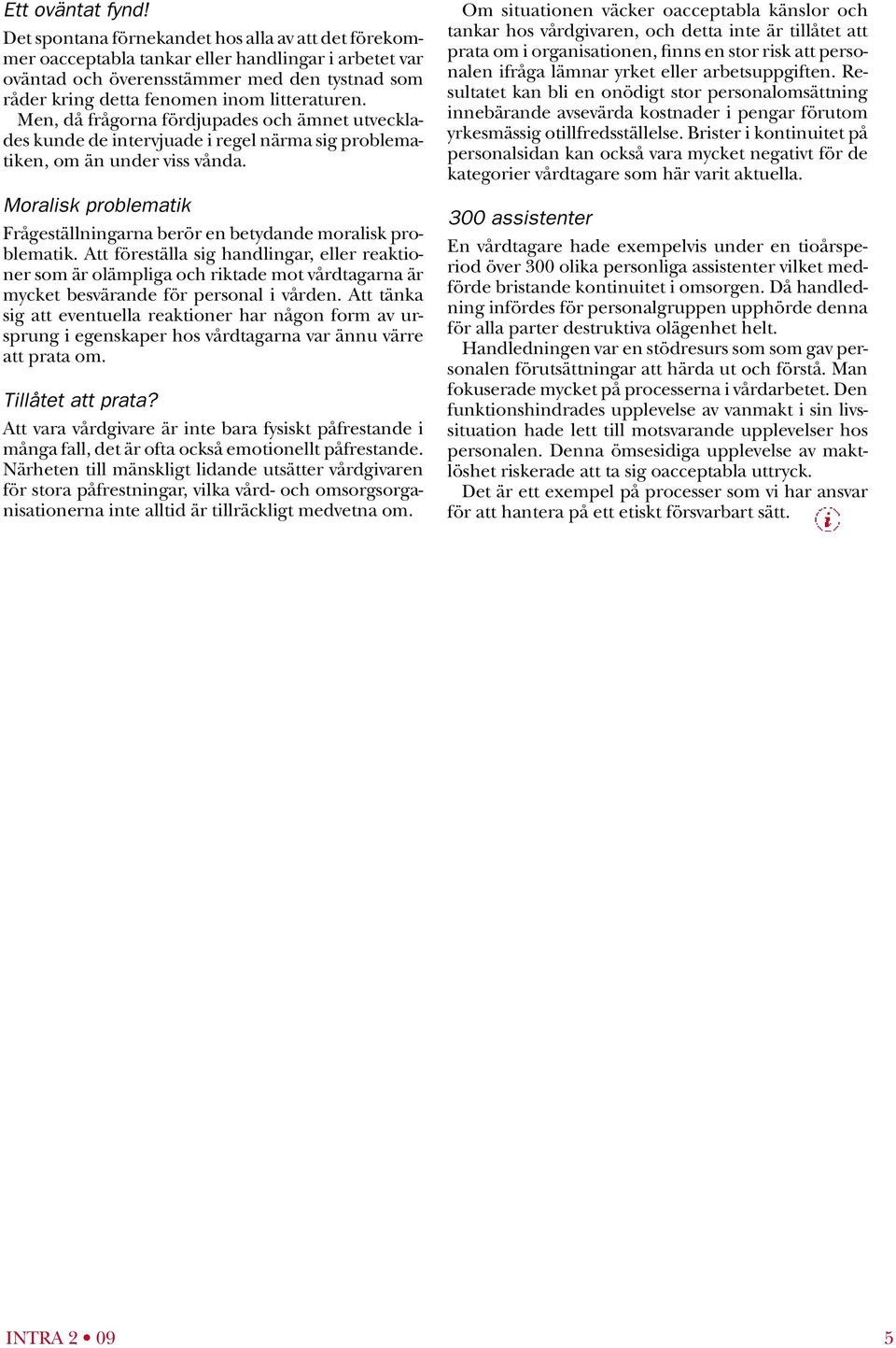 Men, då frågorna fördjupades och ämnet utvecklades kunde de intervjuade i regel närma sig problematiken, om än under viss vånda.