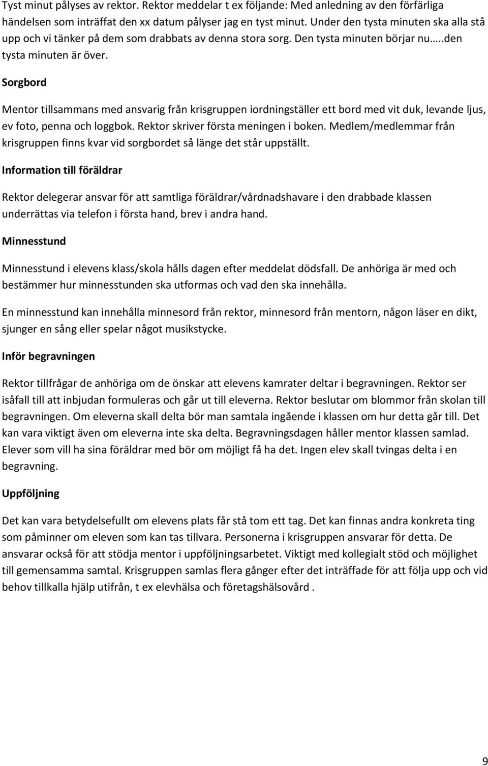 Sorgbord Mentor tillsammans med ansvarig från krisgruppen iordningställer ett bord med vit duk, levande ljus, ev foto, penna och loggbok. Rektor skriver första meningen i boken.