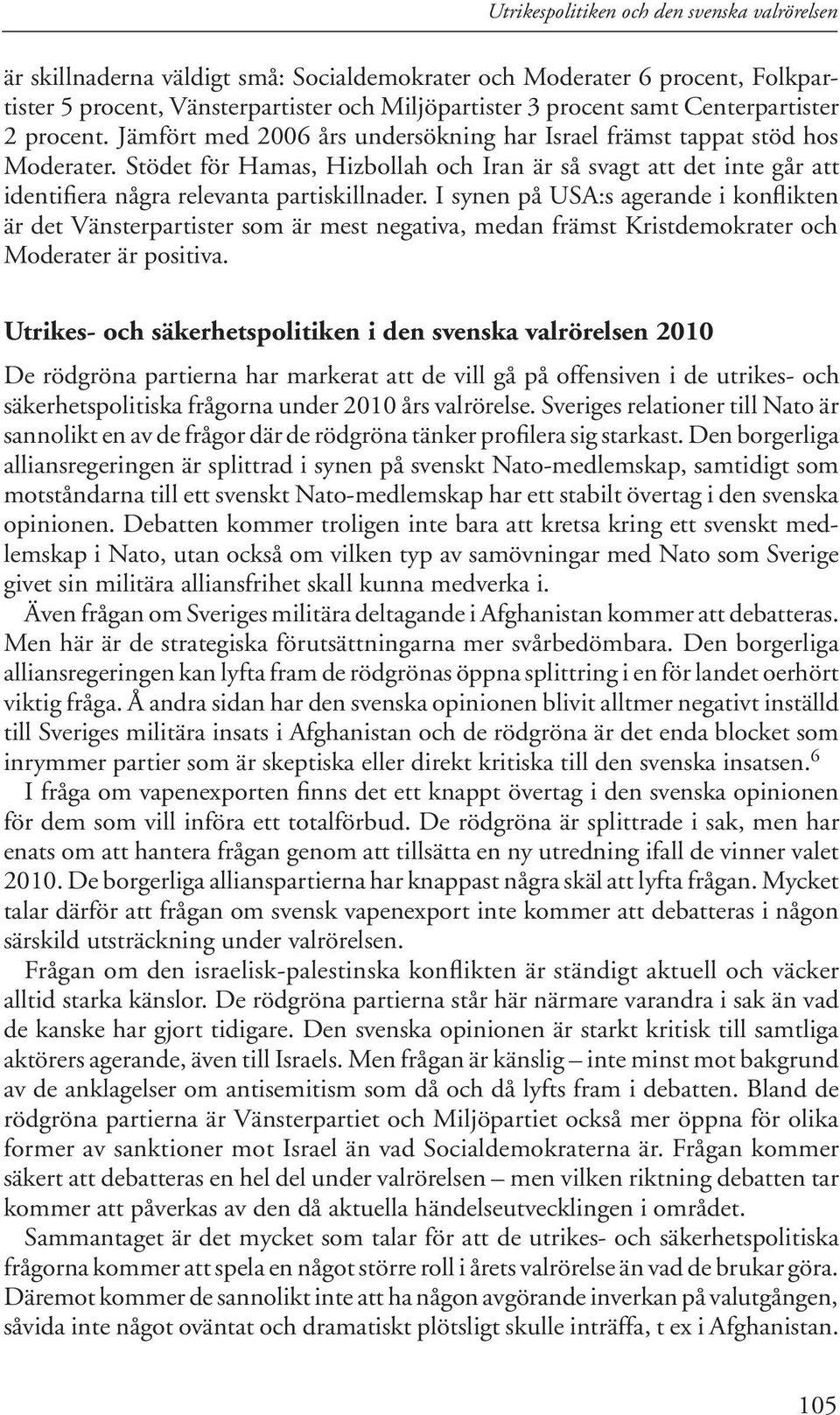 Stödet för Hamas, Hizbollah och Iran är så svagt att det inte går att identifiera några relevanta partiskillnader.