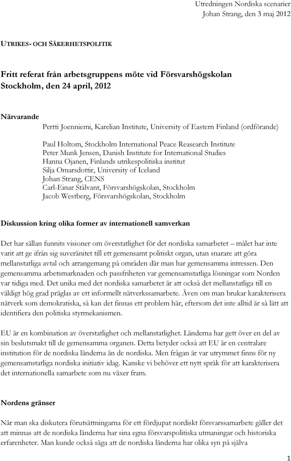 Hanna Ojanen, Finlands utrikespolitiska institut Silja Omarsdottir, University of Iceland Johan Strang, CENS Carl-Einar Stålvant, Försvarshögskolan, Stockholm Jacob Westberg, Försvarshögskolan,