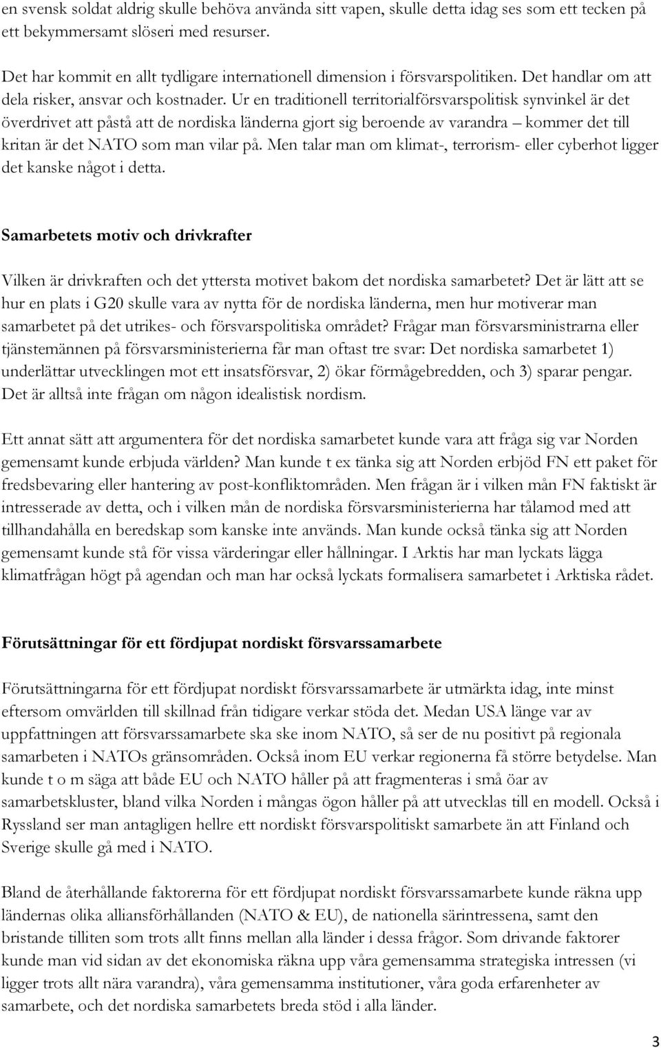 Ur en traditionell territorialförsvarspolitisk synvinkel är det överdrivet att påstå att de nordiska länderna gjort sig beroende av varandra kommer det till kritan är det NATO som man vilar på.