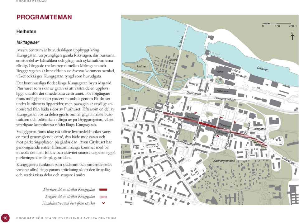 Det kontinuerliga flödet längs Kungsgatan bryts idag vid lushuset som skär av gatan så att västra delen upplevs ligga utanför det omedelbara centrumet.