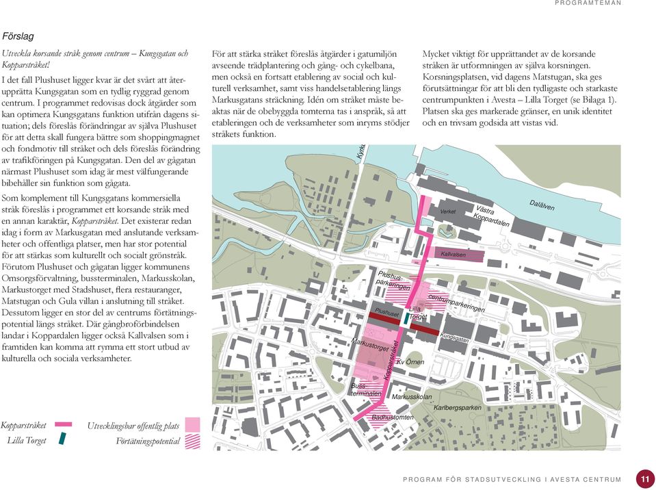 shoppingmagnet och fondmotiv till stråket och dels föreslås förändring av trafikföringen på Kungsgatan.