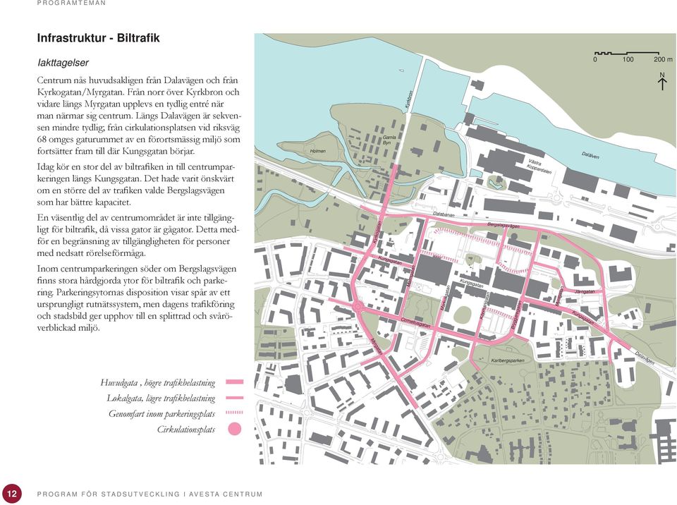 Längs Dalavägen är sekvensen mindre tydlig; från cirkulationsplatsen vid riksväg 68 omges gaturummet av en förortsmässig miljö som fortsätter fram till där Kungsgatan börjar.