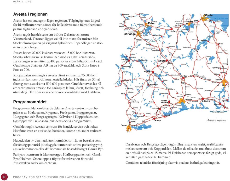 Inpendlingen är större än utpendlingen. Avesta har ca 22 000 invånare varav ca 15 000 bor i tätorten. Största arbetsgivare är kommunen med ca 1 800 årsanställda.