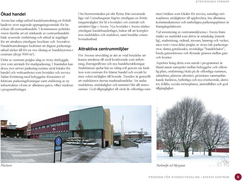 Handelsutredningen bedömer att dagens parkeringsutbud räcker till för en viss ökning av handelsytorna i centrum (drygt 9000 m²).