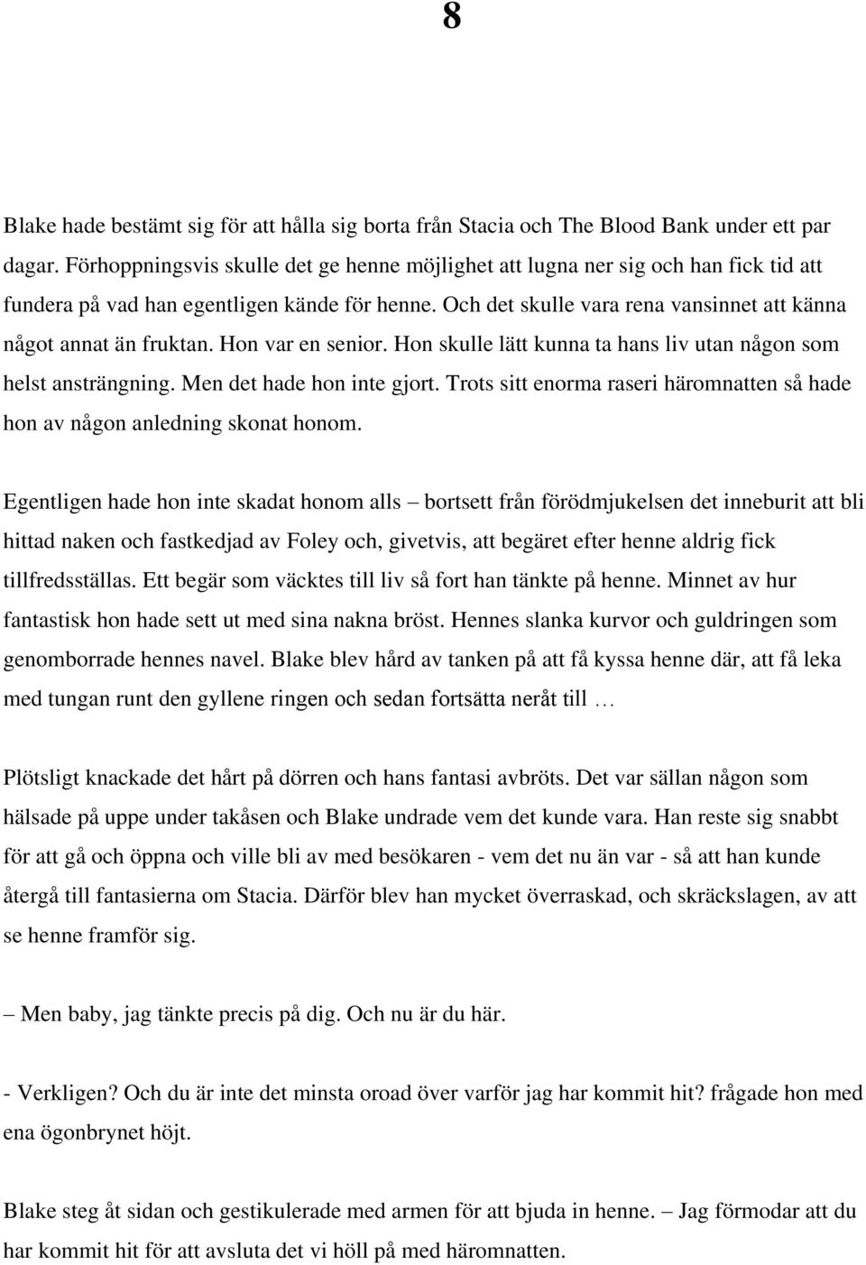 Hon var en senior. Hon skulle lätt kunna ta hans liv utan någon som helst ansträngning. Men det hade hon inte gjort. Trots sitt enorma raseri häromnatten så hade hon av någon anledning skonat honom.