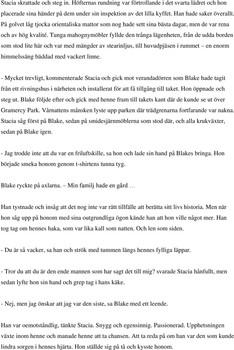 Tunga mahognymöbler fyllde den trånga lägenheten, från de udda borden som stod lite här och var med mängder av stearinljus, till huvudpjäsen i rummet en enorm himmelssäng bäddad med vackert linne.
