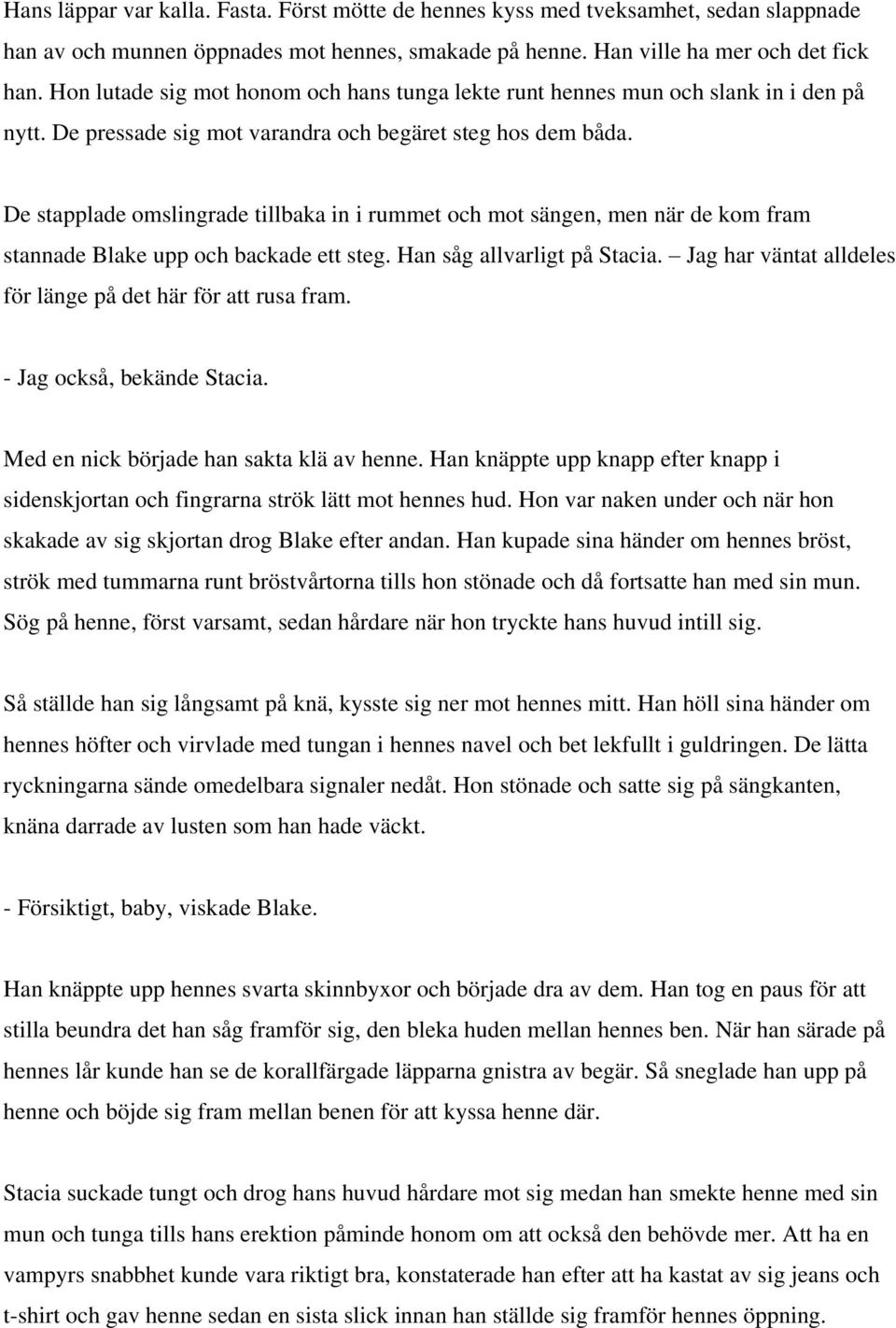 De stapplade omslingrade tillbaka in i rummet och mot sängen, men när de kom fram stannade Blake upp och backade ett steg. Han såg allvarligt på Stacia.