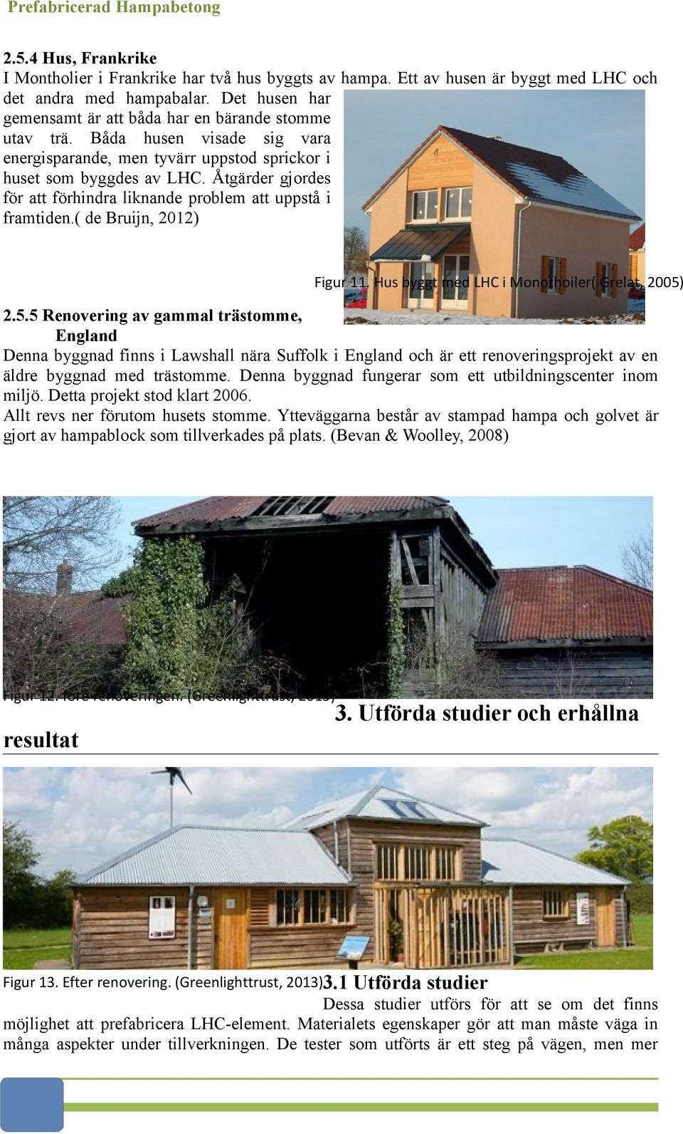 Åtgärder gjordes för att förhindra liknande problem att uppstå i framtiden.( de Bruijn, 2012) Figur 11. Hus byggt med LHC i Monothoiler( Grelat, 2005)