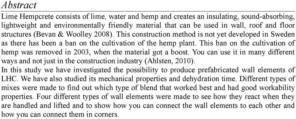 This ban on the cultivation of hemp was removed in 2003, when the material got a boost. You can use it in many different ways and not just in the construction industry (Ahlsten, 2010).