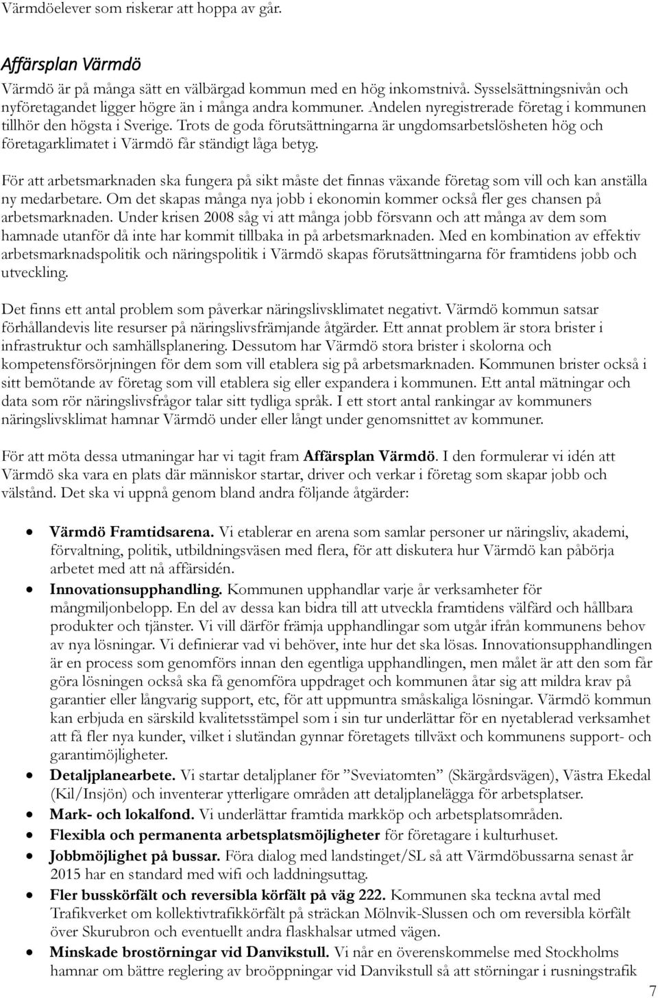 Trots de goda förutsättningarna är ungdomsarbetslösheten hög och företagarklimatet i Värmdö får ständigt låga betyg.