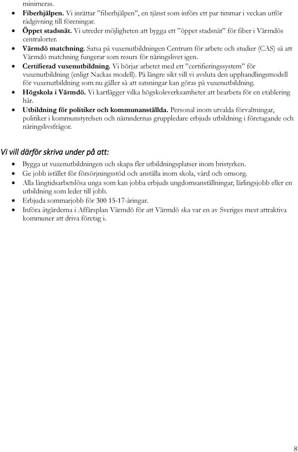 Satsa på vuxenutbildningen Centrum för arbete och studier (CAS) så att Värmdö matchning fungerar som resurs för näringslivet igen. Certifierad vuxenutbildning.