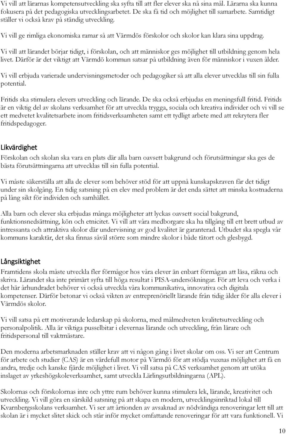 Vi vill att lärandet börjar tidigt, i förskolan, och att människor ges möjlighet till utbildning genom hela livet.