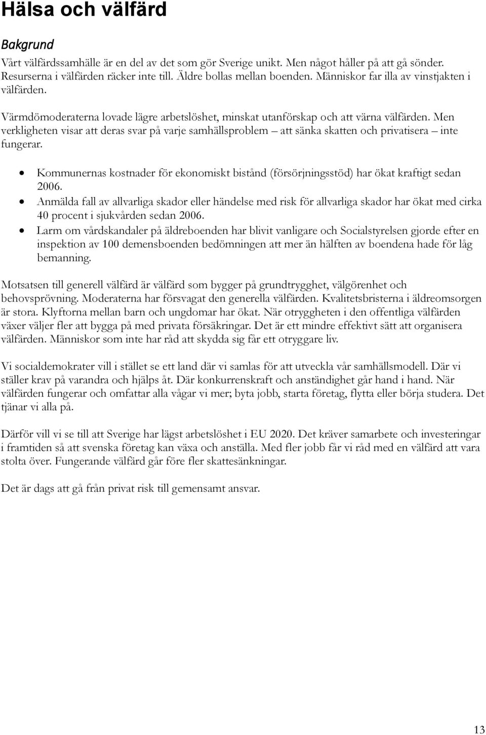Men verkligheten visar att deras svar på varje samhällsproblem att sänka skatten och privatisera inte fungerar.