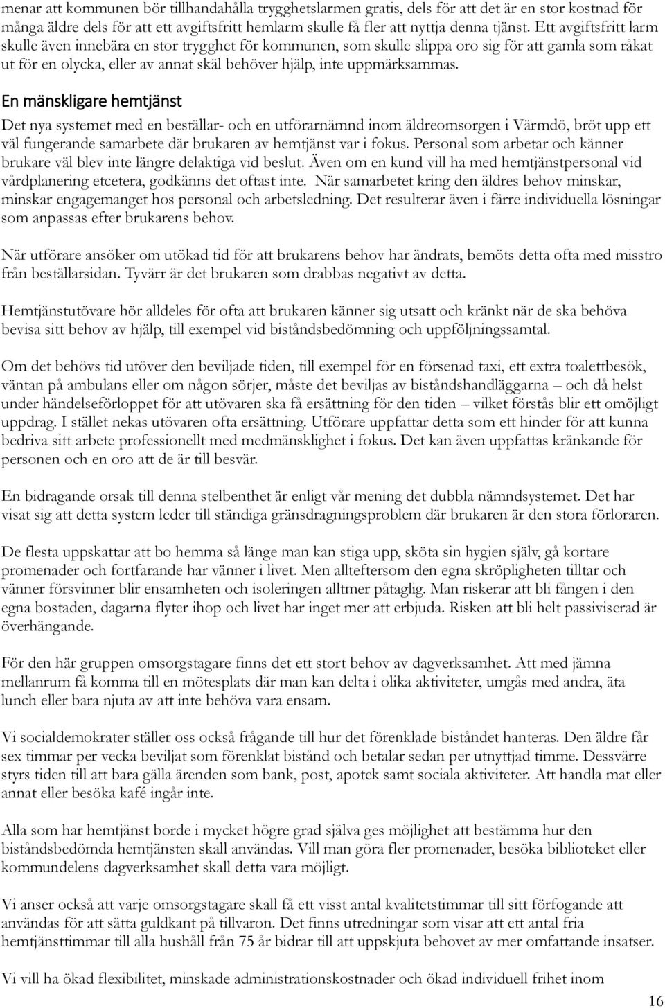 En mänskligare hemtjänst Det nya systemet med en beställar- och en utförarnämnd inom äldreomsorgen i Värmdö, bröt upp ett väl fungerande samarbete där brukaren av hemtjänst var i fokus.