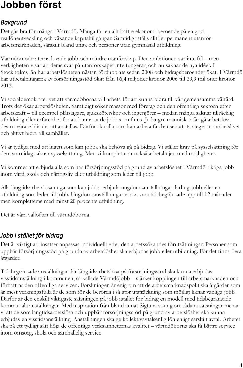 Den ambitionen var inte fel men verkligheten visar att deras svar på utanförskapet inte fungerar, och nu saknar de nya idéer.