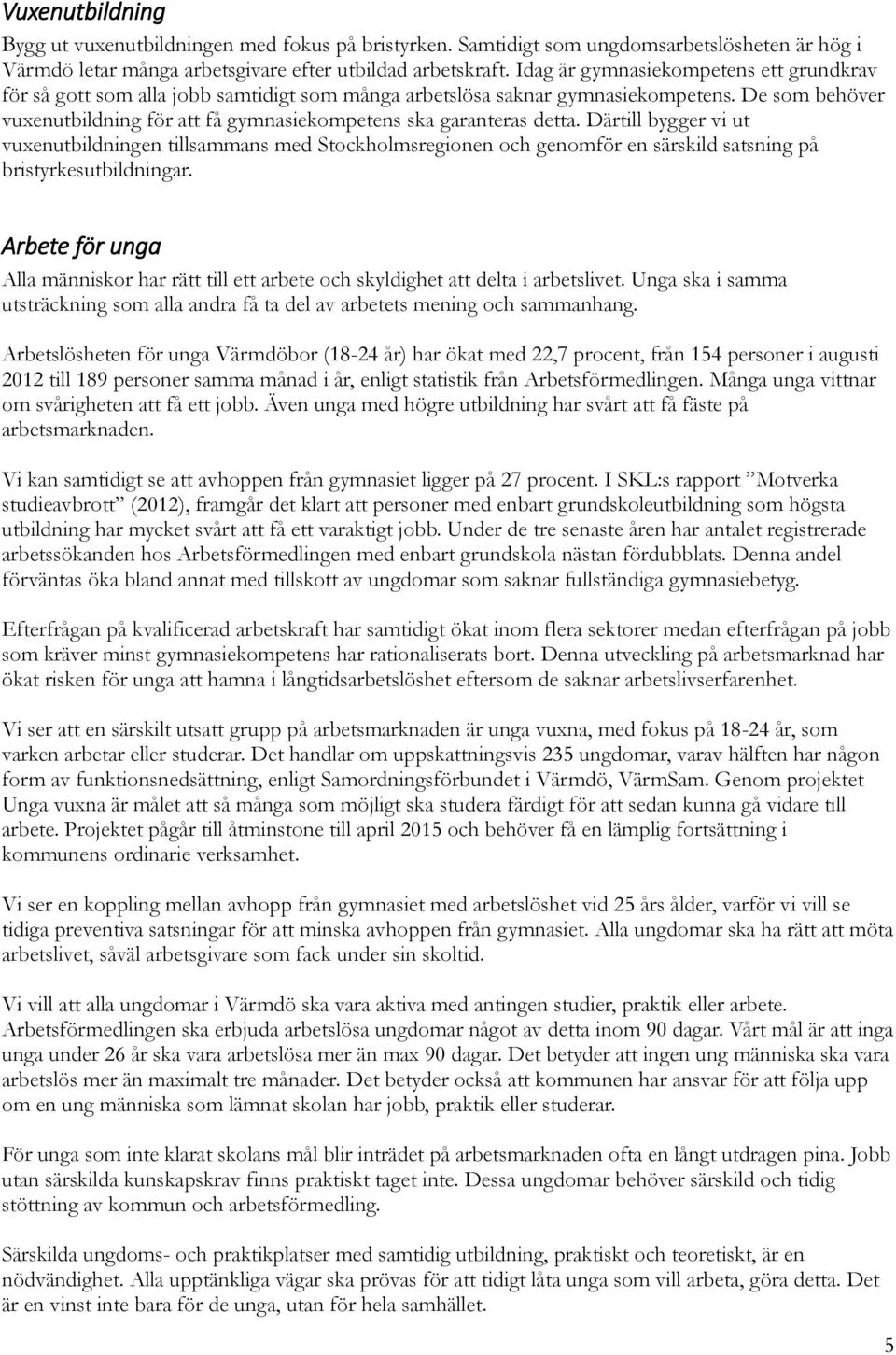 De som behöver vuxenutbildning för att få gymnasiekompetens ska garanteras detta.