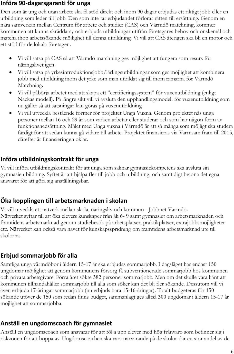 Genom en nära samverkan mellan Centrum för arbete och studier (CAS) och Värmdö matchning, kommer kommunen att kunna skräddarsy och erbjuda utbildningar utifrån företagares behov och önskemål och
