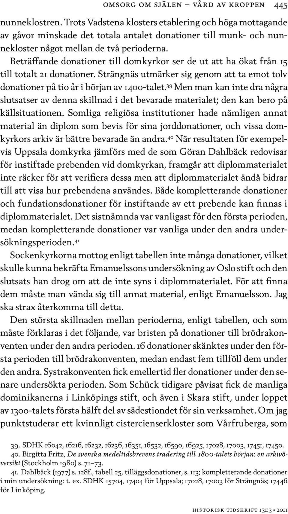 Beträffande donationer till domkyrkor ser de ut att ha ökat från 15 till totalt 21 donationer. Strängnäs utmärker sig genom att ta emot tolv donationer på tio år i början av 1400-talet.