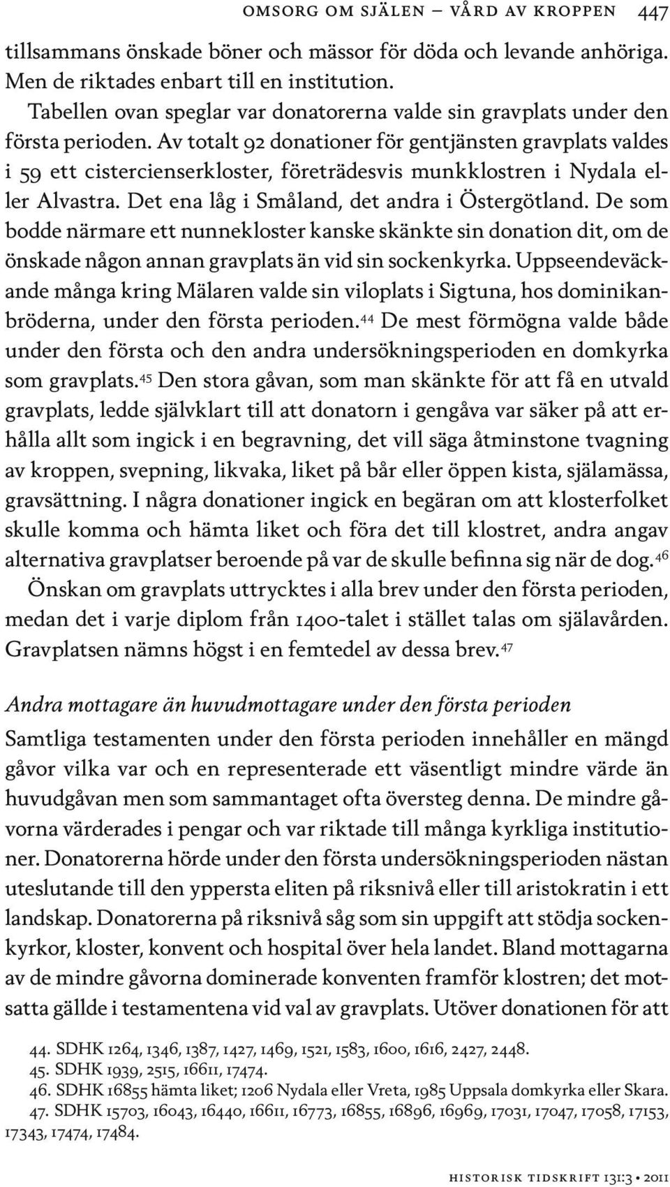 Av totalt 92 donationer för gentjänsten gravplats valdes i 59 ett cistercienserkloster, företrädesvis munkklostren i Nydala eller Alvastra. Det ena låg i Småland, det andra i Östergötland.