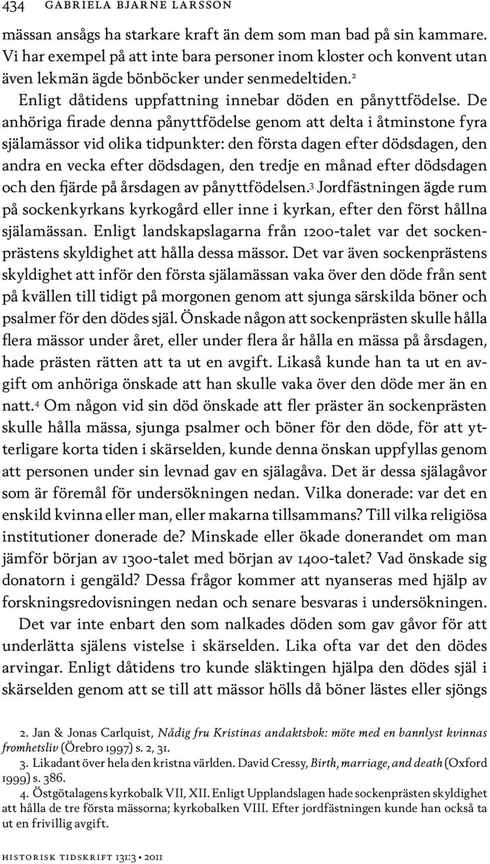 De anhöriga firade denna pånyttfödelse genom att delta i åtminstone fyra själamässor vid olika tidpunkter: den första dagen efter dödsdagen, den andra en vecka efter dödsdagen, den tredje en månad