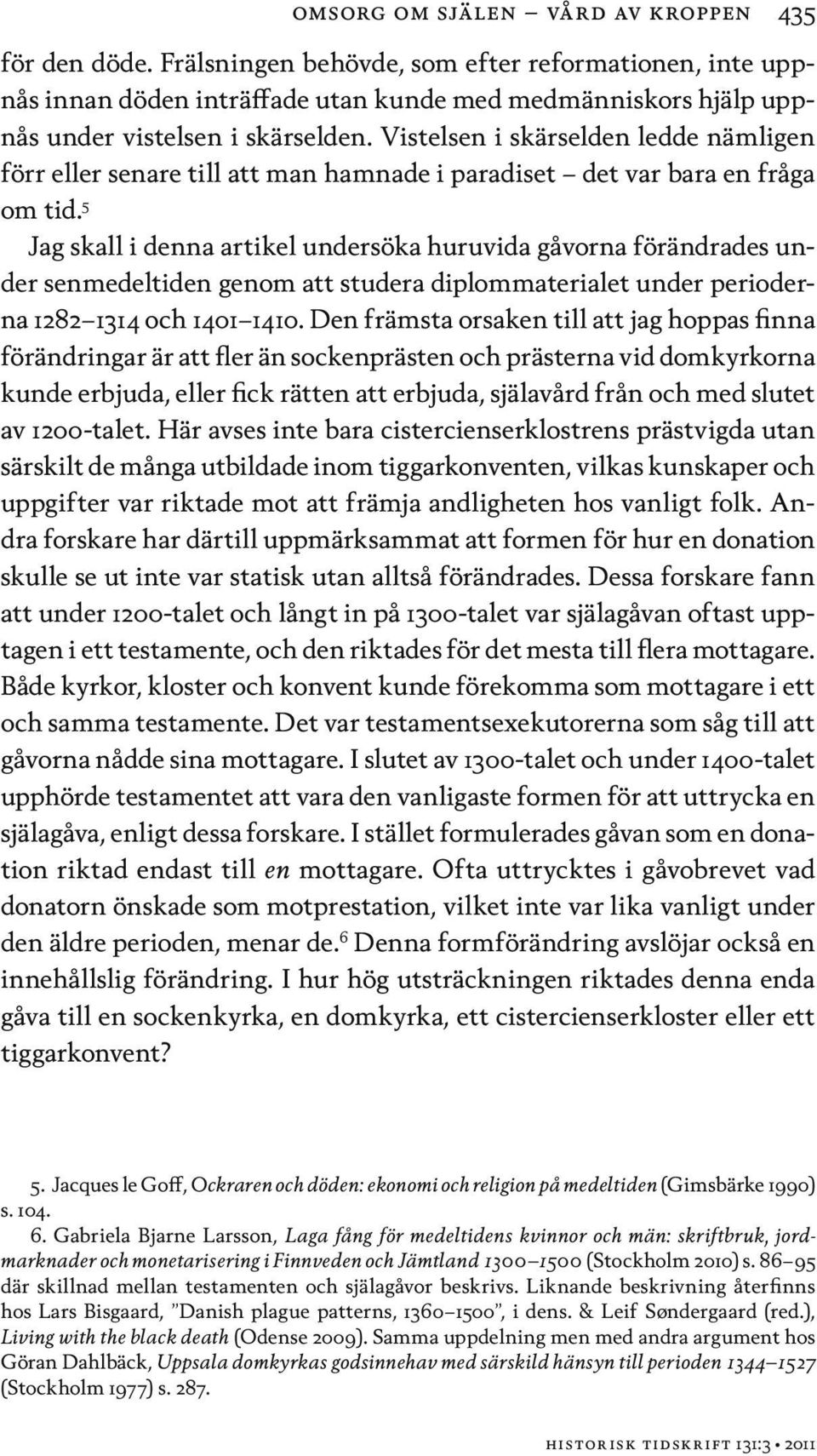 Vistelsen i skärselden ledde nämligen förr eller senare till att man hamnade i paradiset det var bara en fråga om tid.