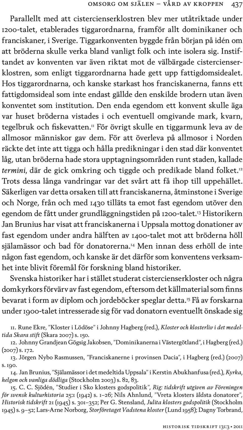 Instiftandet av konventen var även riktat mot de välbärgade cistercienserklostren, som enligt tiggarordnarna hade gett upp fattigdomsidealet.