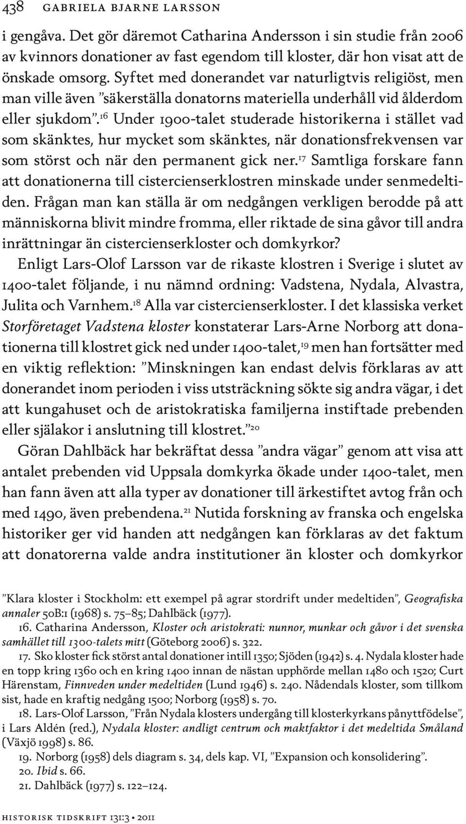 16 Under 1900-talet studerade historikerna i stället vad som skänktes, hur mycket som skänktes, när donationsfrekvensen var som störst och när den permanent gick ner.