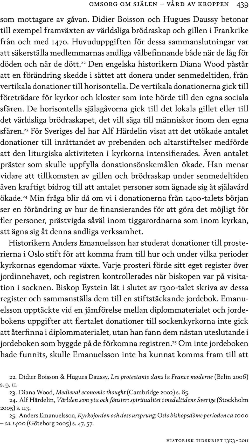 22 Den engelska historikern Diana Wood påstår att en förändring skedde i sättet att donera under senmedeltiden, från vertikala donationer till horisontella.