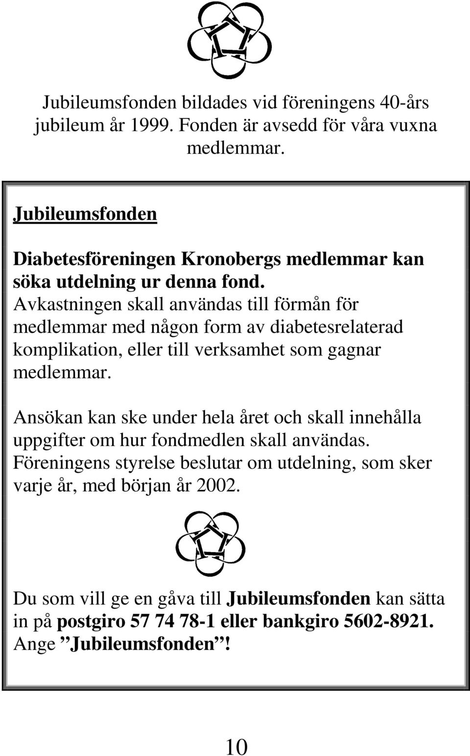 Avkastningen skall användas till förmån för medlemmar med någon form av diabetesrelaterad komplikation, eller till verksamhet som gagnar medlemmar.