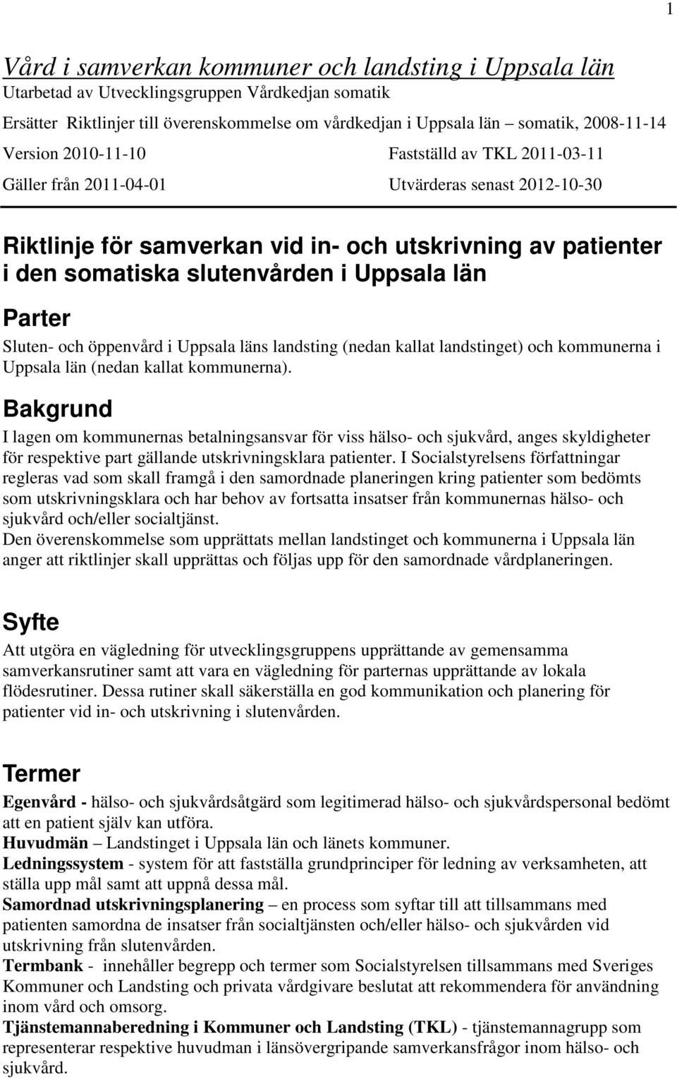 län Parter Sluten- och öppenvård i Uppsala läns landsting (nedan kallat landstinget) och kommunerna i Uppsala län (nedan kallat kommunerna).