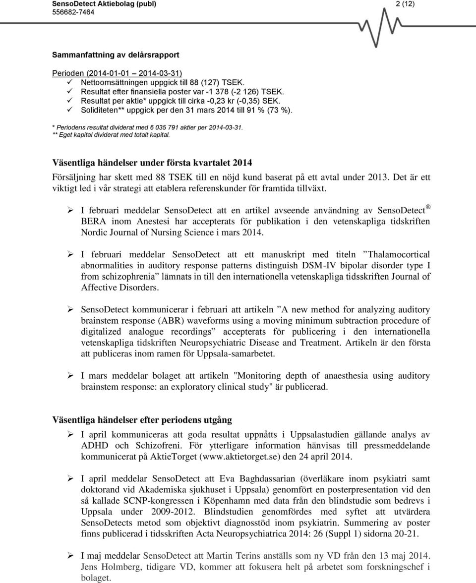 * Periodens resultat dividerat med 6 035 791 aktier per 2014-03-31. ** Eget kapital dividerat med totalt kapital.