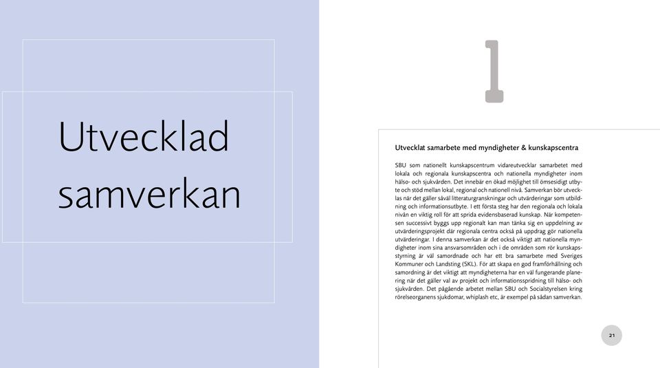 Samverkan bör utvecklas när det gäller såväl litteraturgranskningar och utvärderingar som utbildning och informationsutbyte.